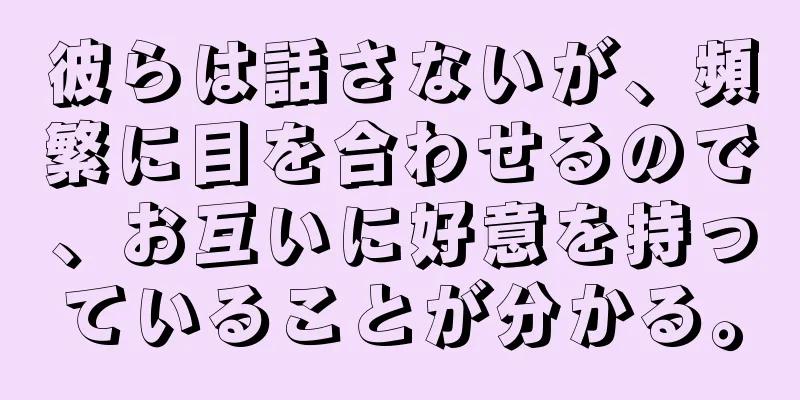 彼らは話さないが、頻繁に目を合わせるので、お互いに好意を持っていることが分かる。