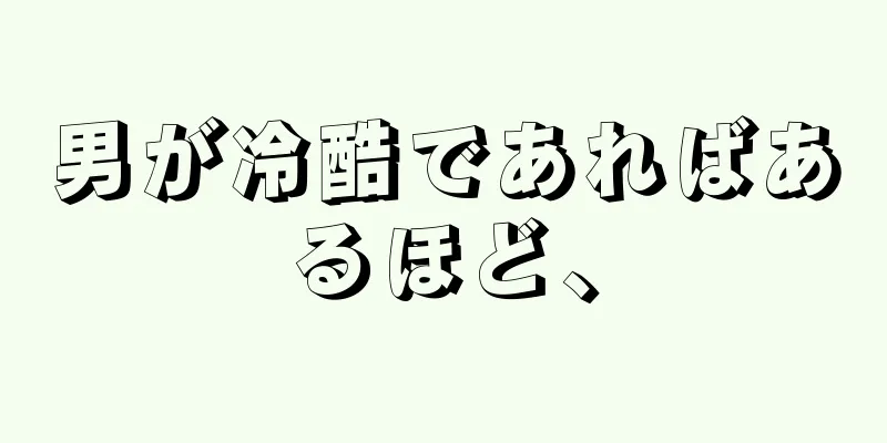 男が冷酷であればあるほど、