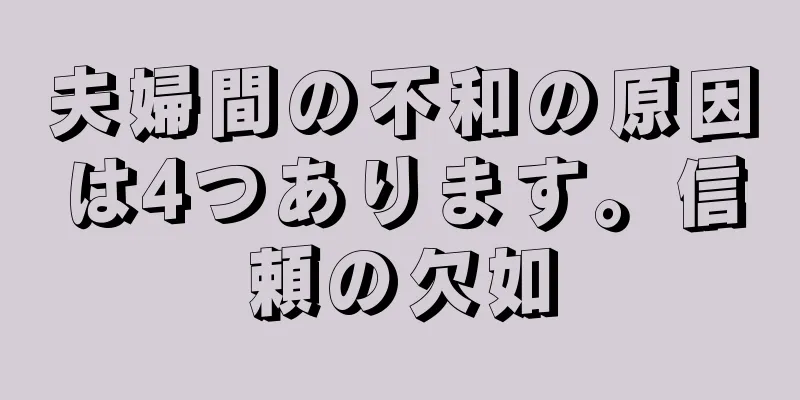 夫婦間の不和の原因は4つあります。信頼の欠如