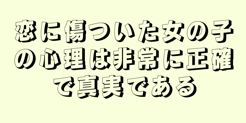 恋に傷ついた女の子の心理は非常に正確で真実である
