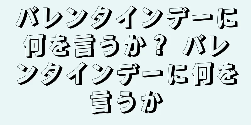 バレンタインデーに何を言うか？ バレンタインデーに何を言うか