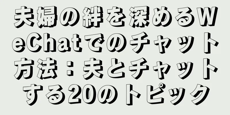 夫婦の絆を深めるWeChatでのチャット方法：夫とチャットする20のトピック
