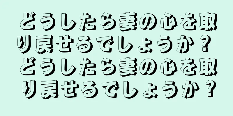 どうしたら妻の心を取り戻せるでしょうか？ どうしたら妻の心を取り戻せるでしょうか？