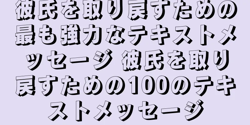 彼氏を取り戻すための最も強力なテキストメッセージ 彼氏を取り戻すための100のテキストメッセージ