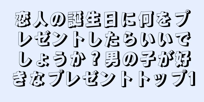 恋人の誕生日に何をプレゼントしたらいいでしょうか？男の子が好きなプレゼントトップ10