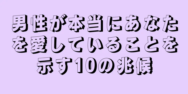 男性が本当にあなたを愛していることを示す10の兆候
