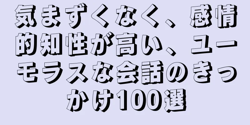 気まずくなく、感情的知性が高い、ユーモラスな会話のきっかけ100選