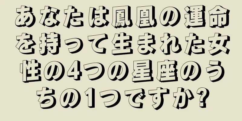 あなたは鳳凰の運命を持って生まれた女性の4つの星座のうちの1つですか?