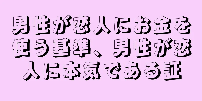男性が恋人にお金を使う基準、男性が恋人に本気である証
