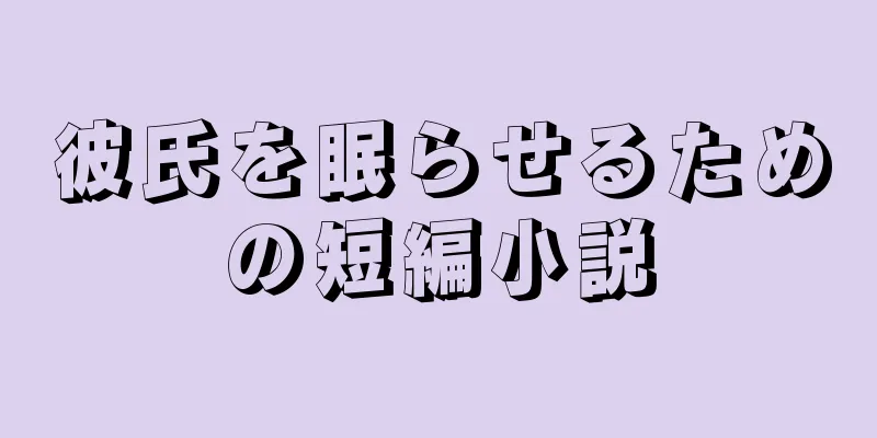 彼氏を眠らせるための短編小説