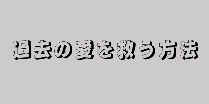 過去の愛を救う方法