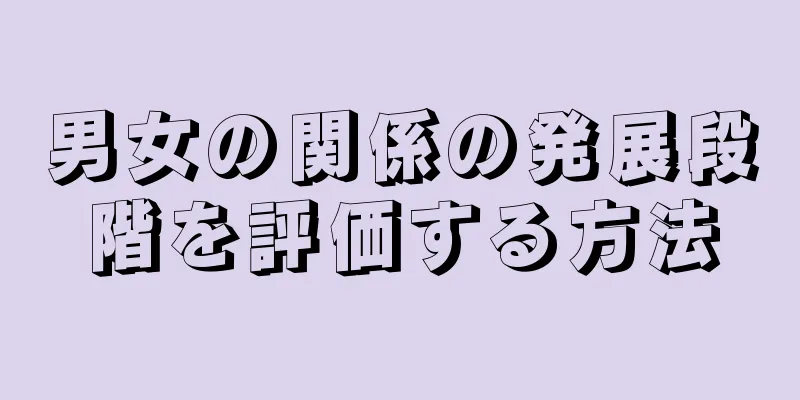 男女の関係の発展段階を評価する方法