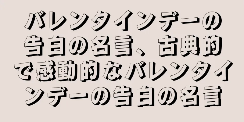 バレンタインデーの告白の名言、古典的で感動的なバレンタインデーの告白の名言
