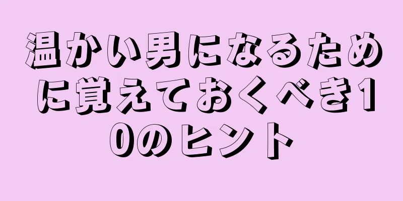温かい男になるために覚えておくべき10のヒント