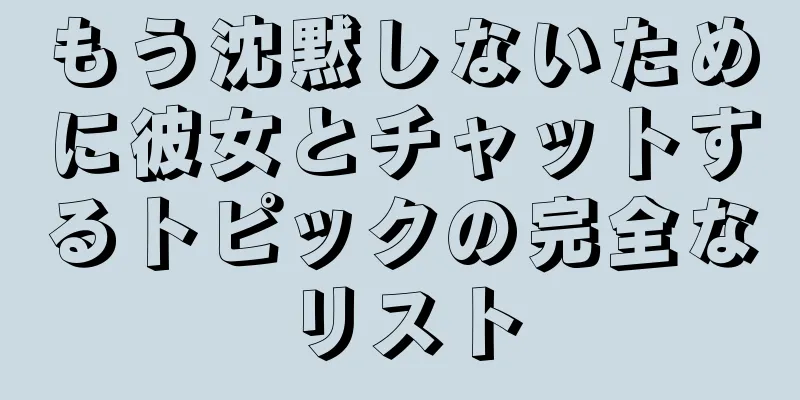 もう沈黙しないために彼女とチャットするトピックの完全なリスト