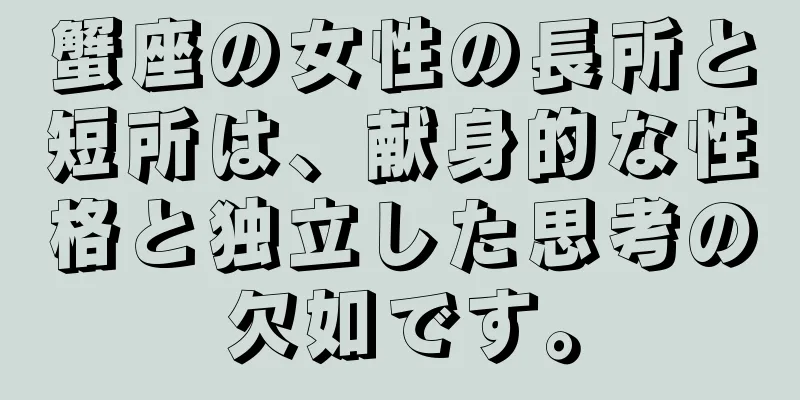 蟹座の女性の長所と短所は、献身的な性格と独立した思考の欠如です。