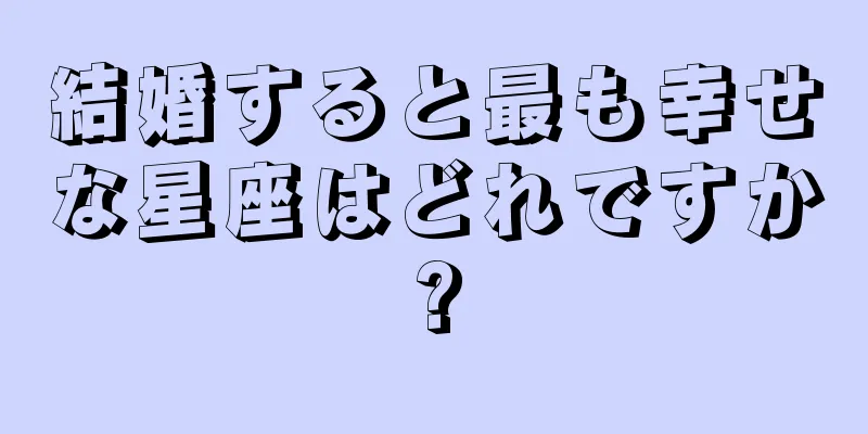 結婚すると最も幸せな星座はどれですか?