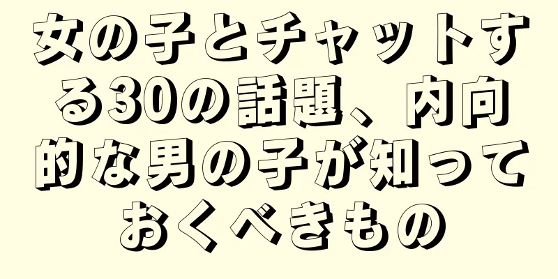 女の子とチャットする30の話題、内向的な男の子が知っておくべきもの