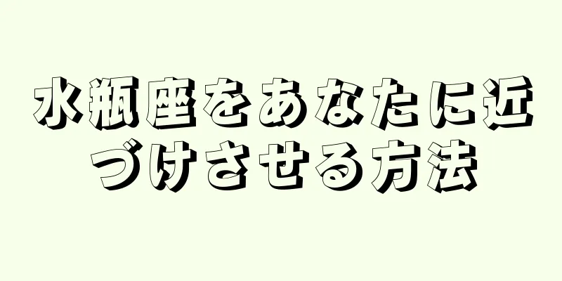 水瓶座をあなたに近づけさせる方法