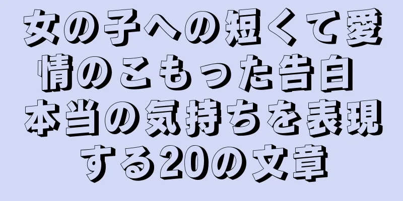 女の子への短くて愛情のこもった告白 本当の気持ちを表現する20の文章