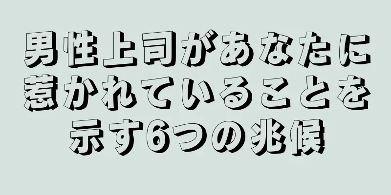 男性上司があなたに惹かれていることを示す6つの兆候