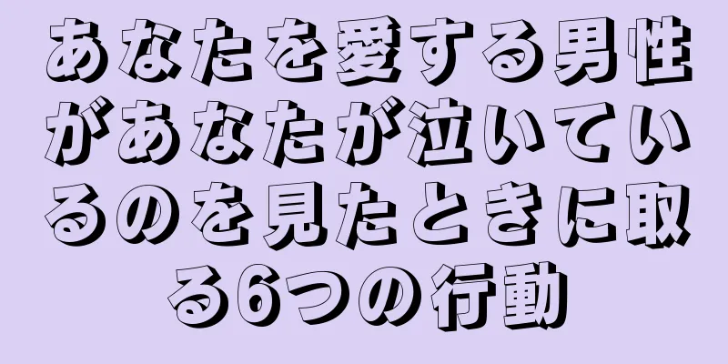あなたを愛する男性があなたが泣いているのを見たときに取る6つの行動