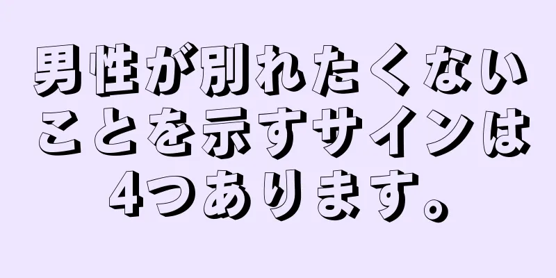 男性が別れたくないことを示すサインは4つあります。