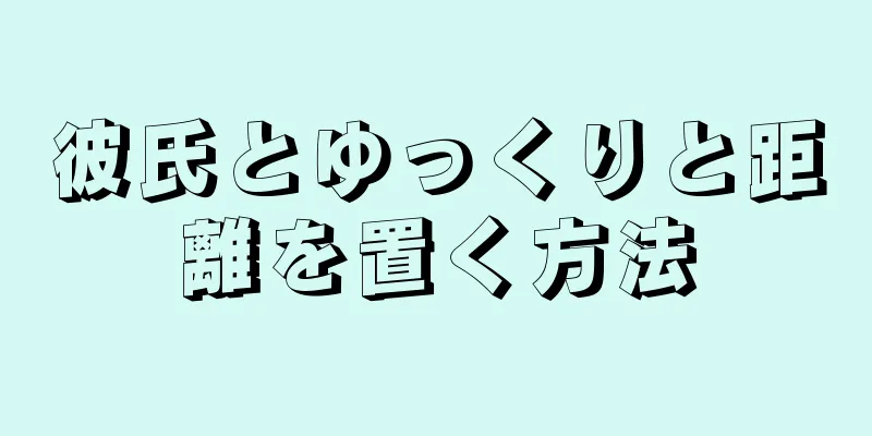 彼氏とゆっくりと距離を置く方法