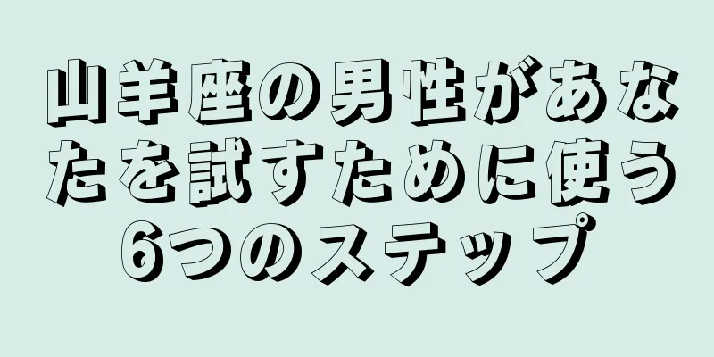 山羊座の男性があなたを試すために使う6つのステップ