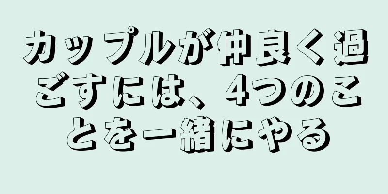 カップルが仲良く過ごすには、4つのことを一緒にやる