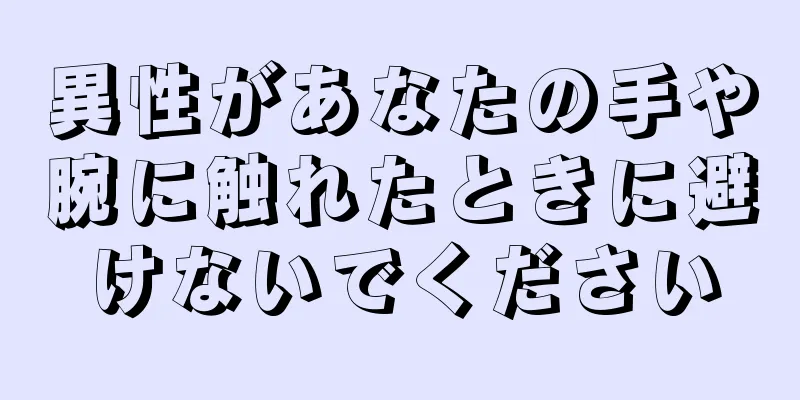 異性があなたの手や腕に触れたときに避けないでください
