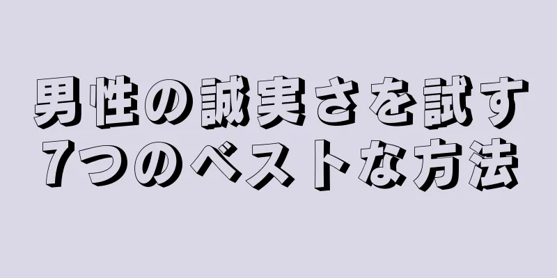 男性の誠実さを試す7つのベストな方法