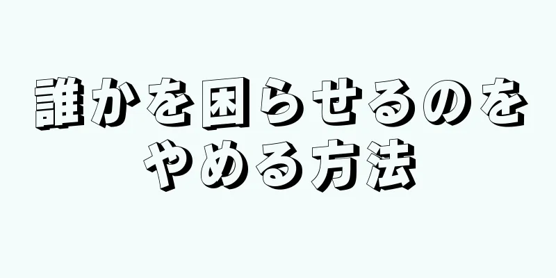 誰かを困らせるのをやめる方法