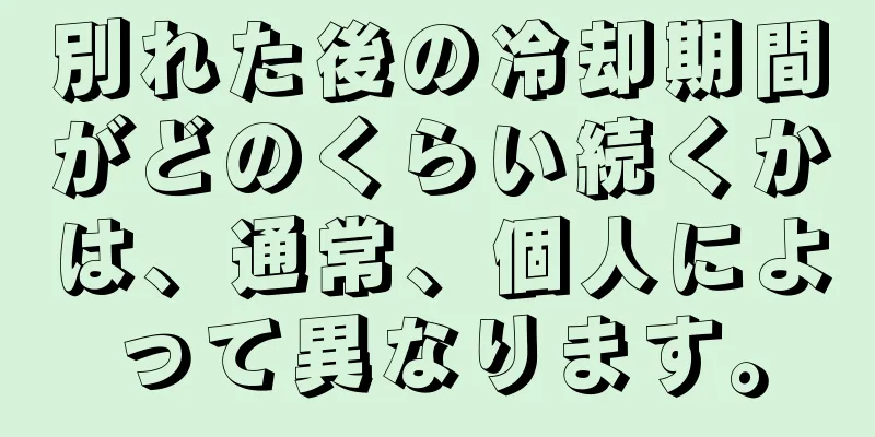 別れた後の冷却期間がどのくらい続くかは、通常、個人によって異なります。