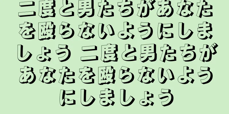 二度と男たちがあなたを殴らないようにしましょう 二度と男たちがあなたを殴らないようにしましょう