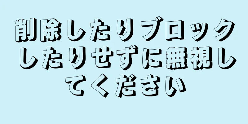 削除したりブロックしたりせずに無視してください