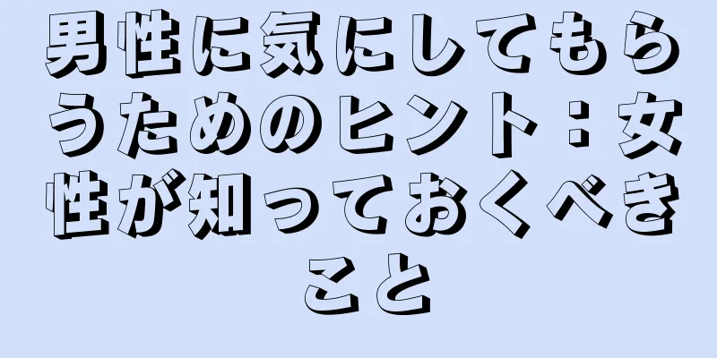 男性に気にしてもらうためのヒント：女性が知っておくべきこと