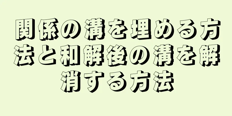 関係の溝を埋める方法と和解後の溝を解消する方法
