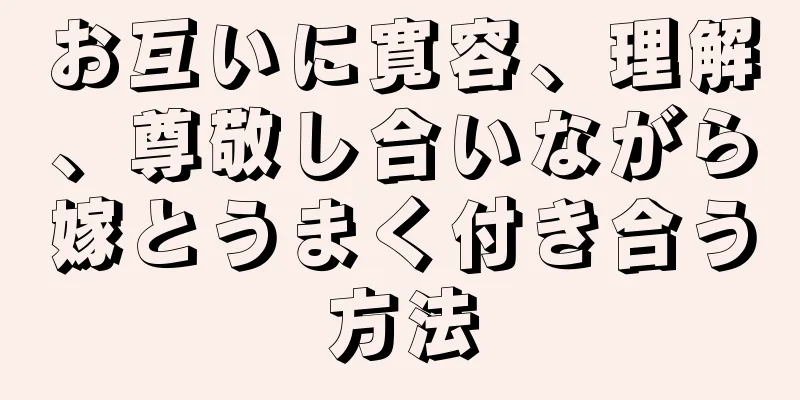 お互いに寛容、理解、尊敬し合いながら嫁とうまく付き合う方法