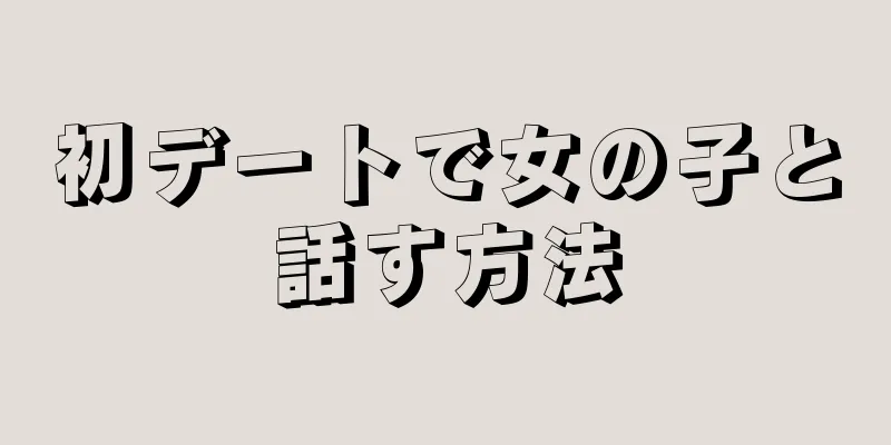 初デートで女の子と話す方法