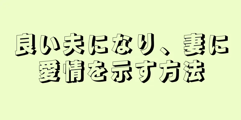 良い夫になり、妻に愛情を示す方法