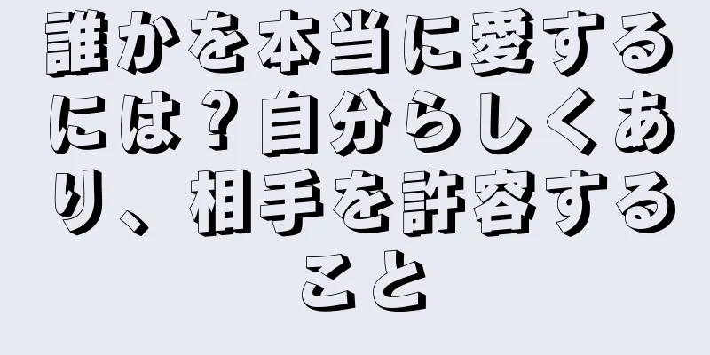 誰かを本当に愛するには？自分らしくあり、相手を許容すること