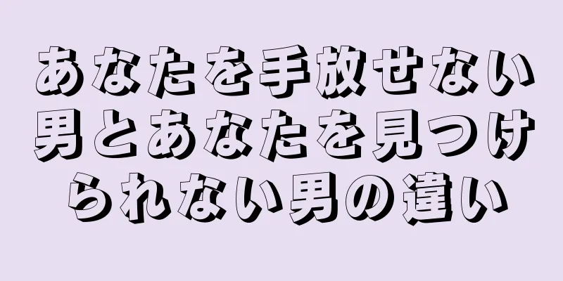 あなたを手放せない男とあなたを見つけられない男の違い