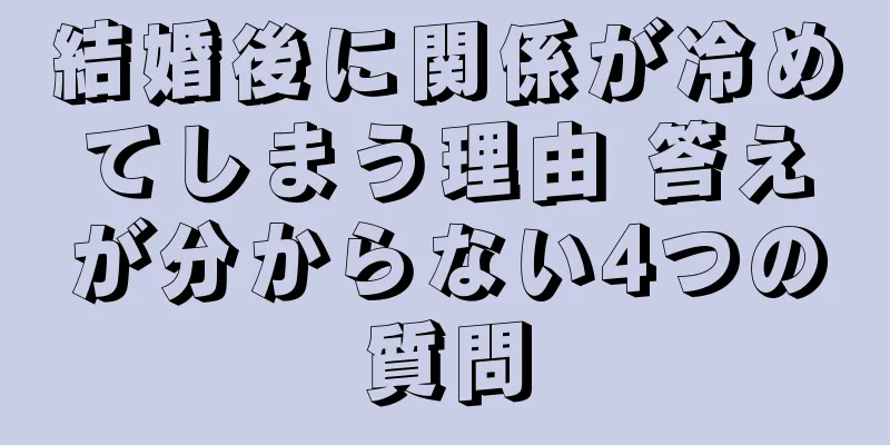 結婚後に関係が冷めてしまう理由 答えが分からない4つの質問