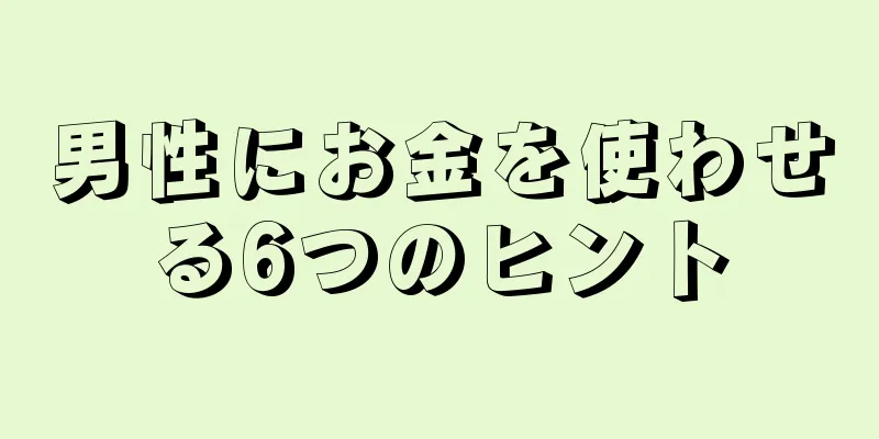 男性にお金を使わせる6つのヒント