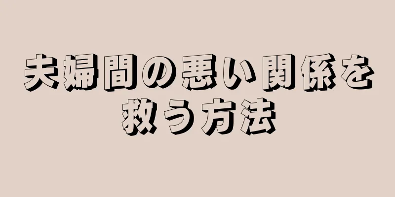 夫婦間の悪い関係を救う方法