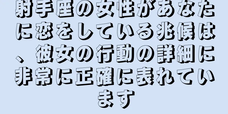 射手座の女性があなたに恋をしている兆候は、彼女の行動の詳細に非常に正確に表れています