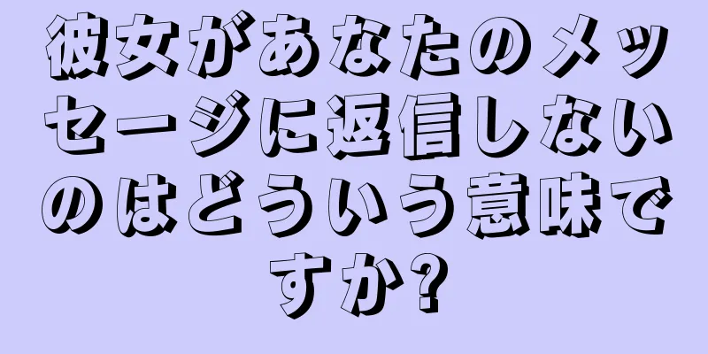 彼女があなたのメッセージに返信しないのはどういう意味ですか?
