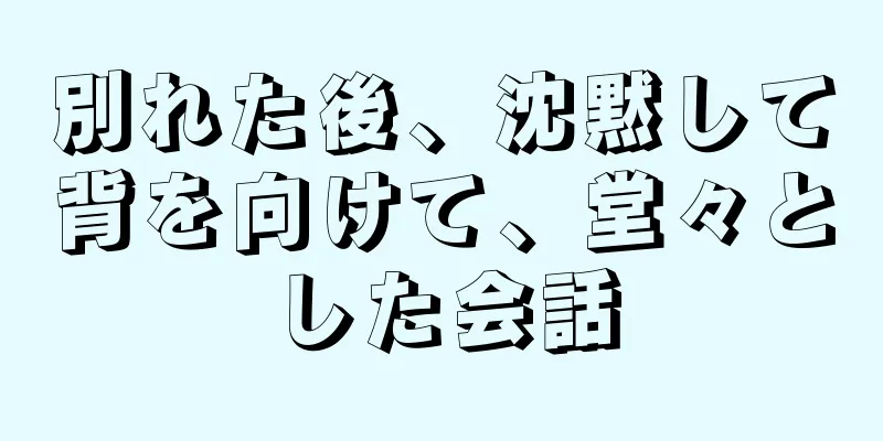 別れた後、沈黙して背を向けて、堂々とした会話