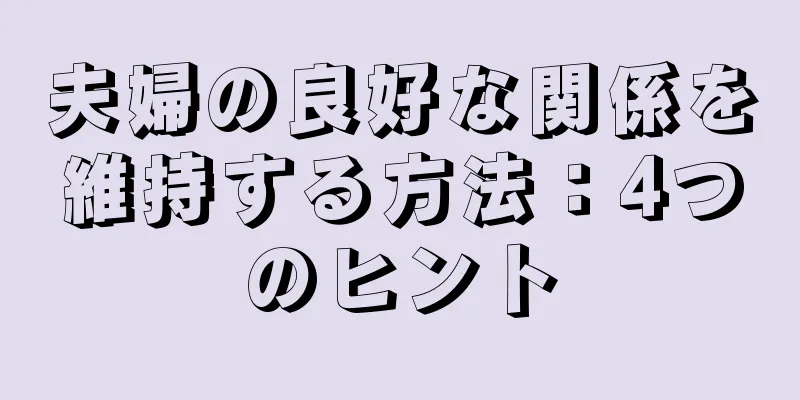 夫婦の良好な関係を維持する方法：4つのヒント